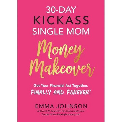 30-Day Kickass Single Mom Money Makeover - by  Emma Johnson (Paperback)