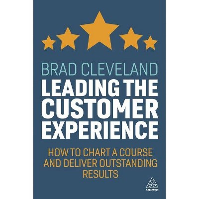 Leading the Customer Experience - by  Brad Cleveland (Hardcover)