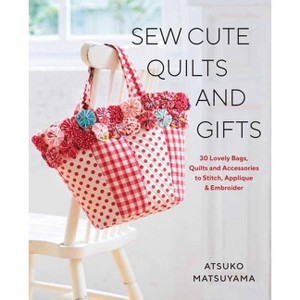 Sew Cute Quilts and Gifts - by  Atsuko Matsuyama (Paperback) - 1 of 1