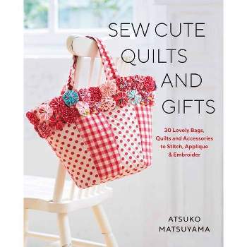 Sew Cute Quilts and Gifts - by  Atsuko Matsuyama (Paperback)