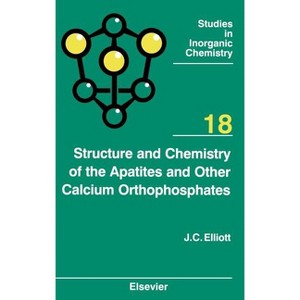 Structure and Chemistry of the Apatites and Other Calcium Orthophosphates - (Studies in Inorganic Chemistry) by  J C Elliott (Hardcover) - 1 of 1