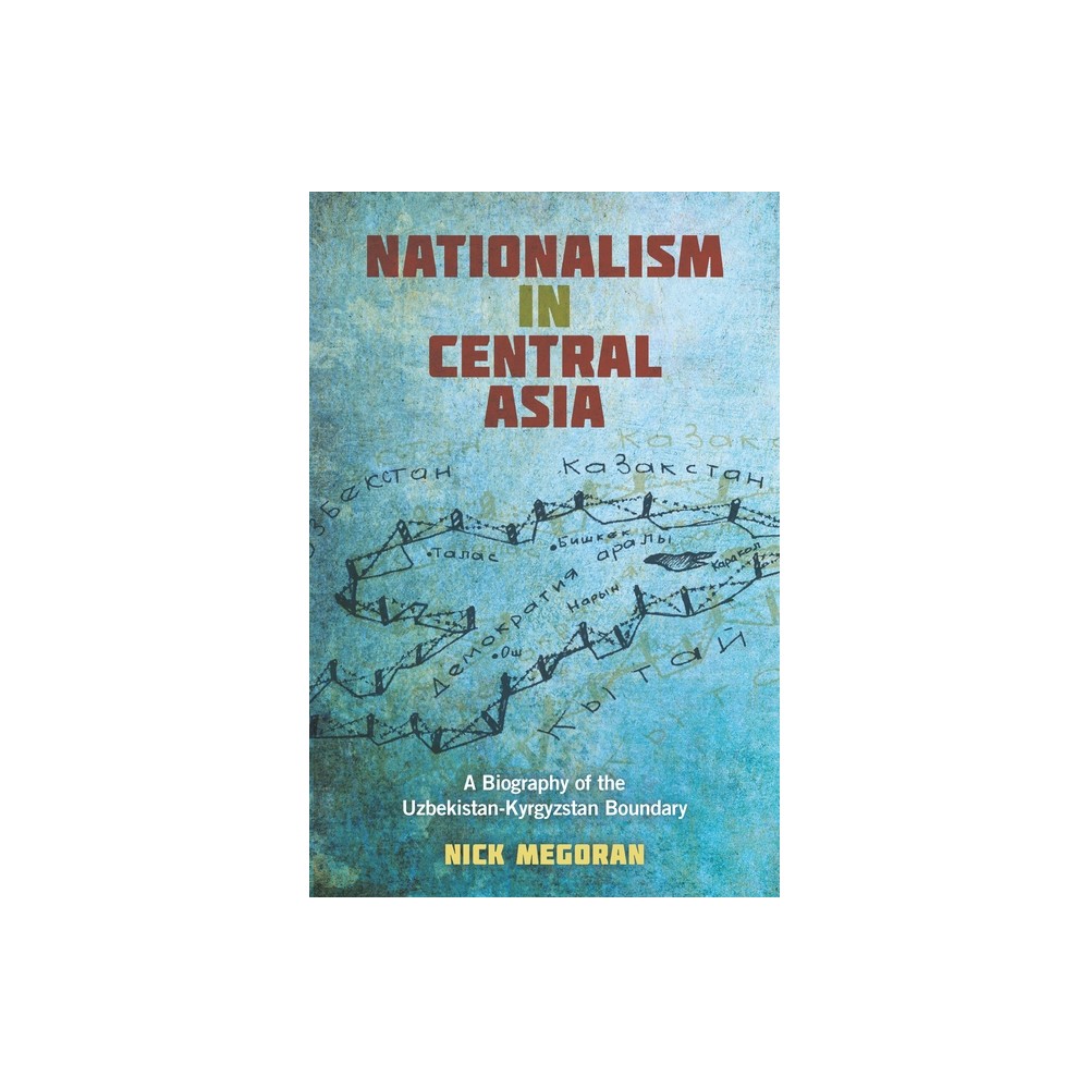 Nationalism in Central Asia - (Central Eurasia in Context) by Nick Megoran (Paperback)