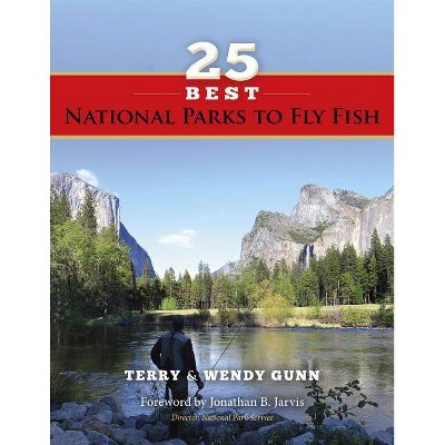 25 Best National Parks to Fly Fish - by  Terry Gunn & Wendy Gunn (Paperback)