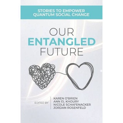 Our Entangled Future - by  Karen O'Brien & Ann El Khoury & Nicole Schafenacker (Paperback)