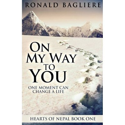 On My Way To You - (Hearts of Nepal) by  Ronald Bagliere (Paperback)