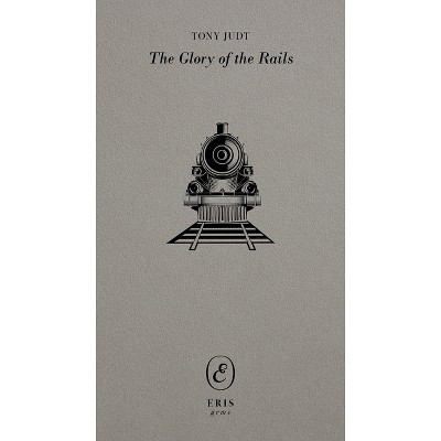 The Glory of the Rails - (Eris Gems) by  Tony Judt (Paperback)