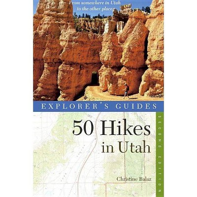 Explorer's Guide 50 Hikes in Utah - (Explorer's 50 Hikes) by  Christine Balaz (Paperback)