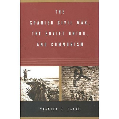 The Spanish Civil War, the Soviet Union, and Communism - by  Stanley G Payne (Paperback)