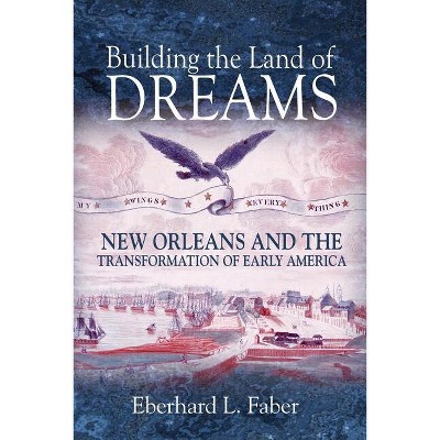 Building the Land of Dreams - by  Eberhard L Faber (Paperback)