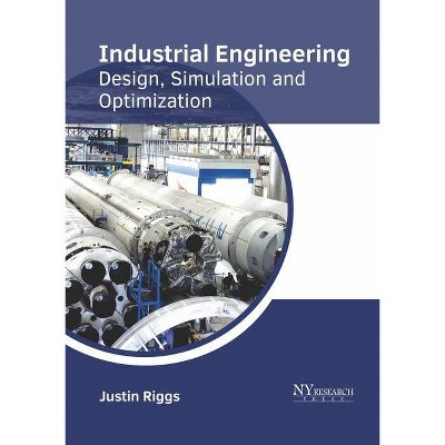 Industrial Engineering: Design, Simulation and Optimization - by  Justin Riggs (Hardcover)