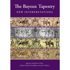 The Bayeux Tapestry: New Interpretations - by Martin Foys & Karen Karen Overbey & Daniel Terkla - 1 of 1