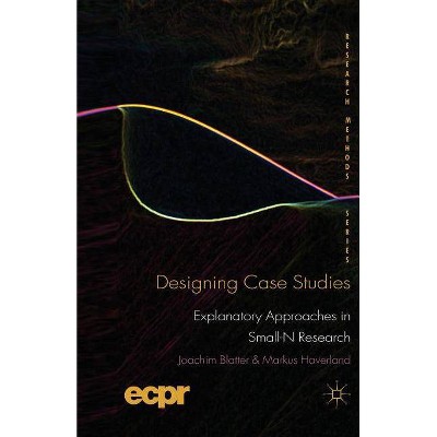 Designing Case Studies - (Ecpr Research Methods) by  J Blatter & M Haverland (Paperback)