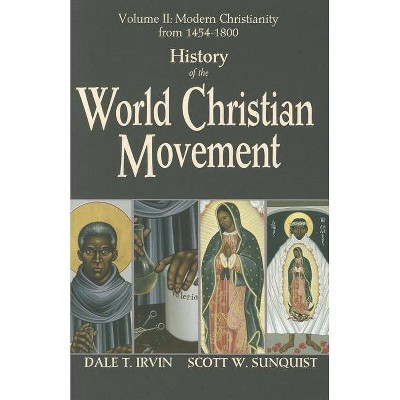 History of the World Christian Movement, Volume 2 - by  Dale T Irvin & Scott W Sunquist (Paperback)