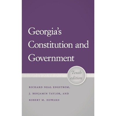 Georgia's Constitution and Government, 10th Edition - by  J Benjamin Taylor & Robert M Howard & Richard N Engstrom (Paperback)