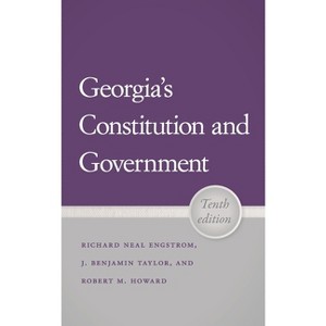 Georgia's Constitution and Government, 10th Edition - by  J Benjamin Taylor & Robert M Howard & Richard N Engstrom (Paperback) - 1 of 1
