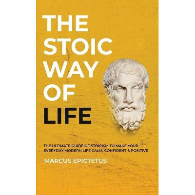 The Stoic way of Life - (Mastering Stoicism) by  Marcus Epictetus (Hardcover)