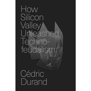 How Silicon Valley Unleashed Techno-Feudalism - by Cédric Durand - 1 of 1