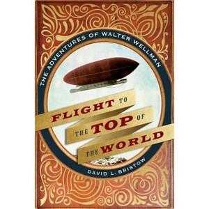 Flight to the Top of the World - by  David L Bristow (Hardcover) - 1 of 1