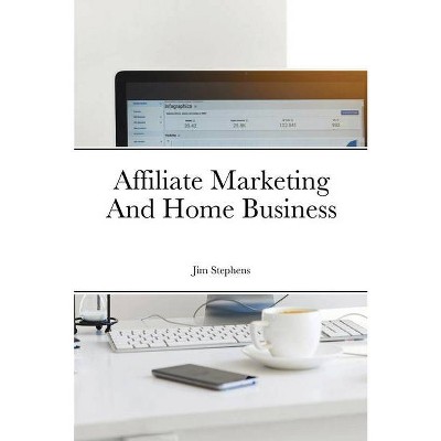 Affiliate Marketing And Home Business - by  Jim Stephens (Paperback)