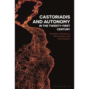 Castoriadis and Autonomy in the Twenty-First Century - by  Alexandros Schismenos & Nikos Ioannou & Chris Spannos (Paperback) - 1 of 1