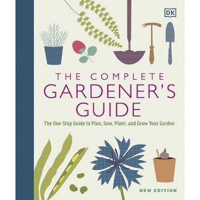 The Complete Gardener's Guide - by  DK (Hardcover)