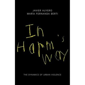 In Harm's Way - by  Javier Auyero & María Fernanda Berti (Hardcover) - 1 of 1