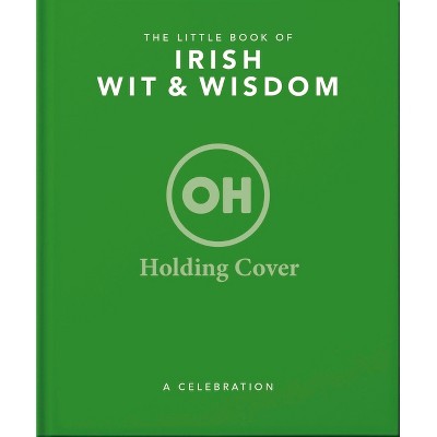 The Little Book of Irish Wit & Wisdom - by  Orange Hippo! (Hardcover)