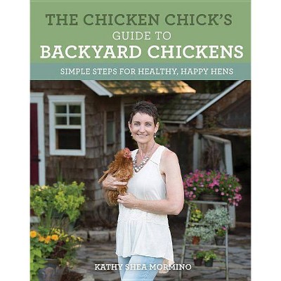 The Chicken Chick's Guide to Backyard Chickens - by  Kathy Shea Mormino (Paperback)