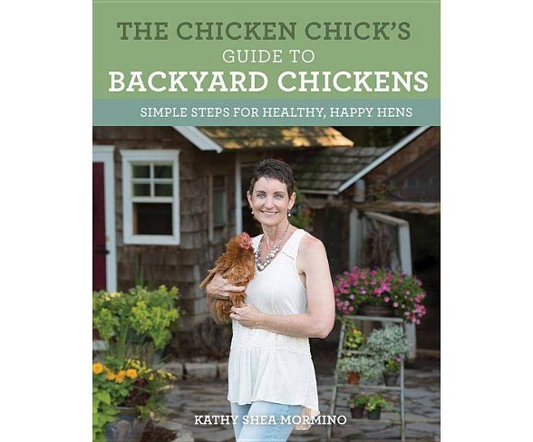 The Chicken Chick's Guide to Backyard Chickens - by  Kathy Shea Mormino (Paperback)
