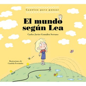 El Mundo Según Lea. Cuentos Para Pensar / The World According to Lea. Stories to Think about - by  Carlos Javier Gonzalez (Hardcover) - 1 of 1