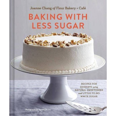 Baking with Less Sugar - by  Joanne Chang (Hardcover)