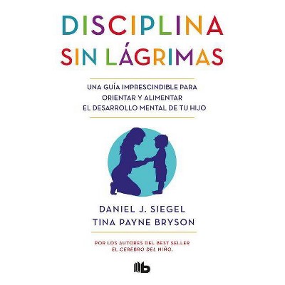 Disciplina Sin Lágrimas / No-Drama Discipline - by  Daniel Siegel & Tina Payne Bryson (Paperback)