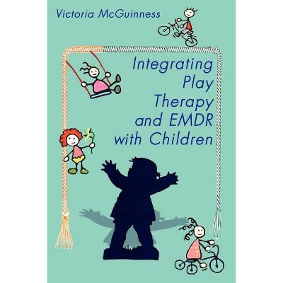 Integrating Play Therapy and Emdr with Children - by  Victoria McGuinness (Paperback)