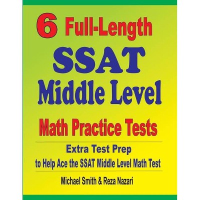 6 Full-Length SSAT Middle Level Math Practice Tests - by  Michael Smith & Reza Nazari (Paperback)