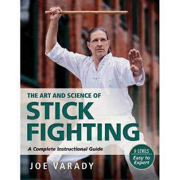 The Art and Science of Stick Fighting - (Martial Science) by  Joe Varady (Paperback)