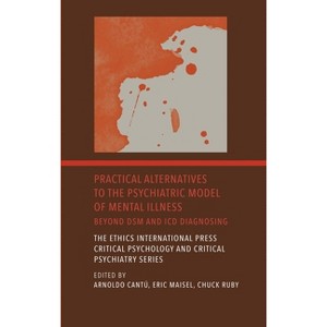 Practical Alternatives to the Psychiatric Model of Mental Illness - (The Ethics International Press Critical Psychology and Critical Psychiatry) - 1 of 1