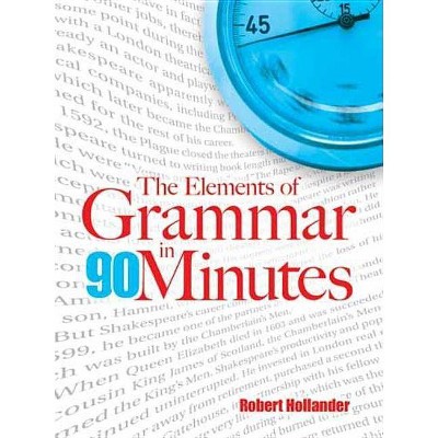 The Elements of Grammar in 90 Minutes - by  Robert Hollander (Paperback)