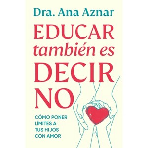 Educar También Es Decir No / Parenting Also Means Saying No - by  Ana Aznar (Paperback) - 1 of 1