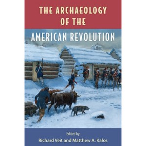 The Archaeology of the American Revolution - by  Richard F Veit & Matthew A Kalos (Hardcover) - 1 of 1