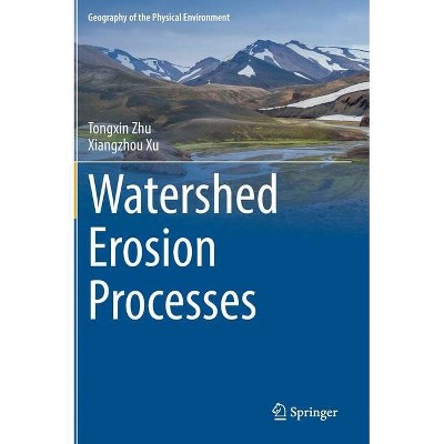 Watershed Erosion Processes - (Geography of the Physical Environment) by  Tongxin Zhu & Xiangzhou Xu (Hardcover)