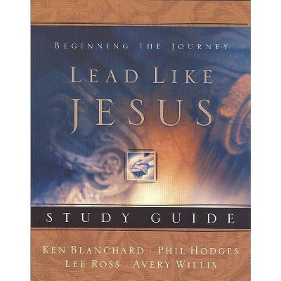 Lead Like Jesus Study Guide - by  Avery Willis & Ken Blanchard & Phil Hodges & Lee Ross (Paperback)