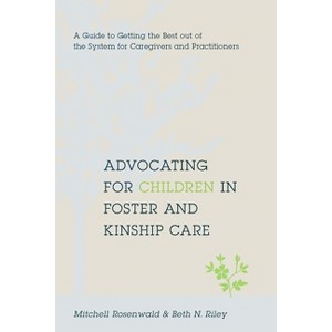 Advocating for Children in Foster and Kinship Care - by  Mitchell Rosenwald & Beth Riley (Paperback) - 1 of 1
