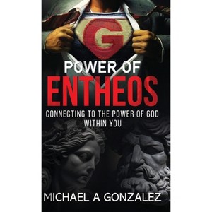 POWER OF ENTHEOS -Connecting to the Power of God Within You - by  Michael a Gonzalez (Hardcover) - 1 of 1