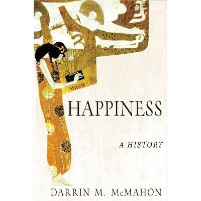 Happiness: A History - Annotated by  Darrin M McMahon (Paperback)