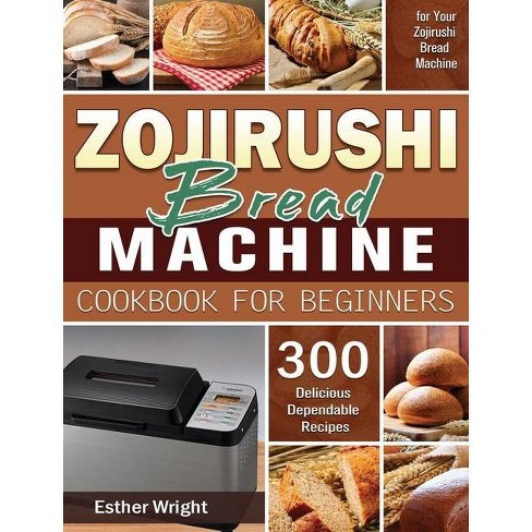 Zojirushi Bread Machine Cookbook For Beginners By Esther Wright Hardcover Target