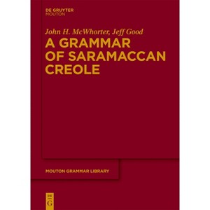 A Grammar of Saramaccan Creole - (Mouton Grammar Library [Mgl]) by  John McWhorter & Jeff Good (Paperback) - 1 of 1