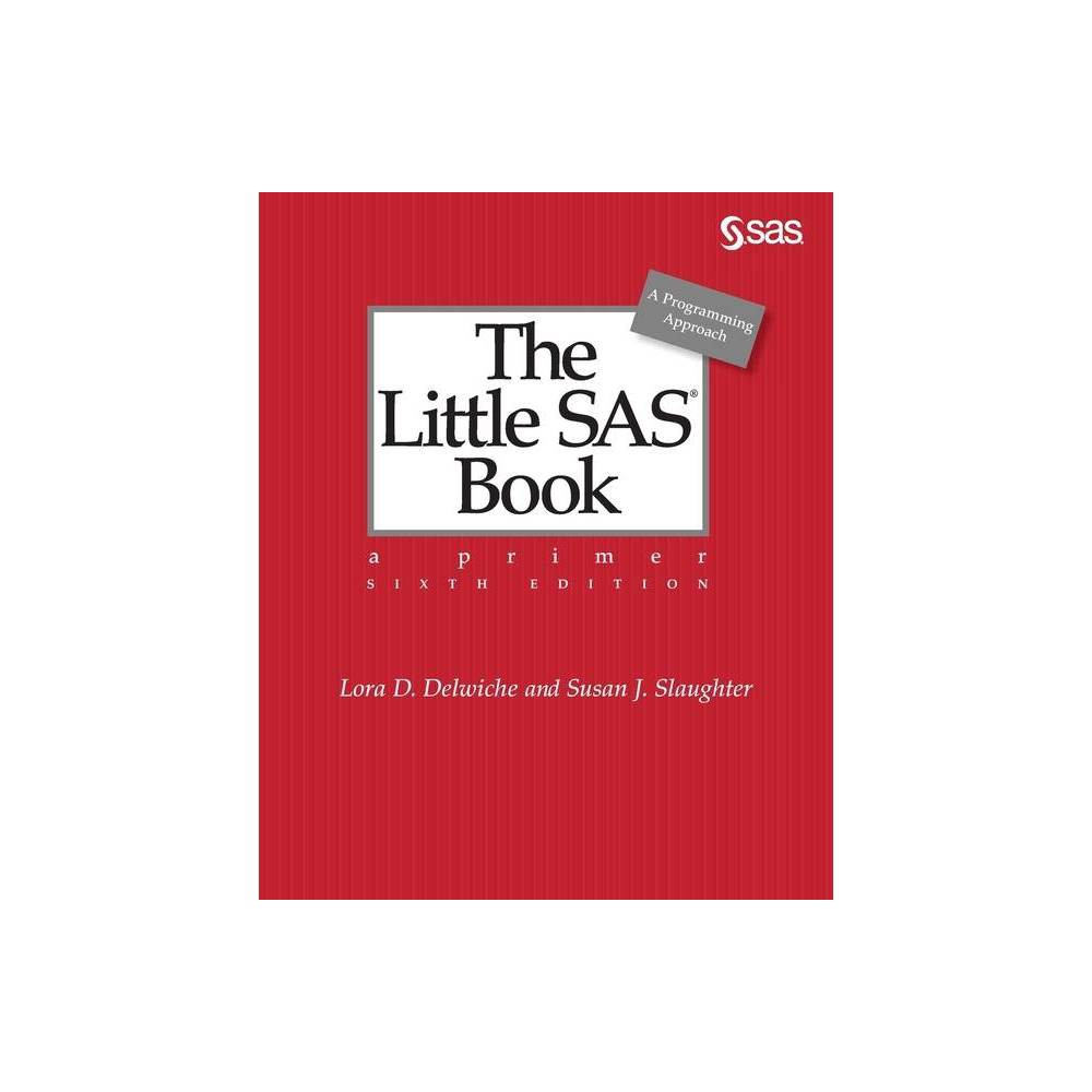 The Little SAS Book - 6th Edition by Lora D Delwiche & Susan J Slaughter (Paperback)