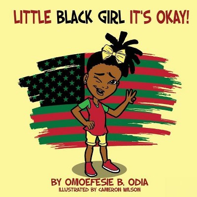 Little Black Girl Its Okay - by  Omoefesie B Odia (Paperback)