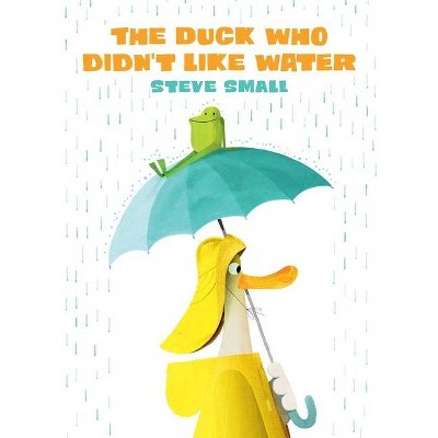 The Duck Who Didn't Like Water - by  Steve Small (Hardcover)