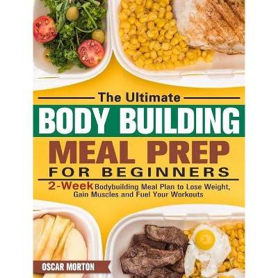 The Ultimate Bodybuilding Meal Prep for Beginners - by  Oscar Morton (Hardcover)